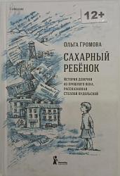 Громова О. Сахарный ребенок : история девочки из прошлого века, рассказанная стелой Нудольской / Ольга Громова ; ил. М. Пастернак. – 3-е изд., стереотип. – Москва : КомпасГид, 2014 – 160 с. : ил. 12+